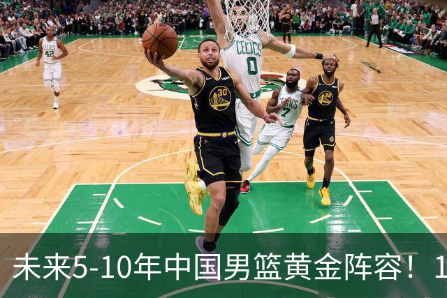 未来5-10年中国男篮黄金阵容！16大新星，碾压亚洲、冲刺世界八强