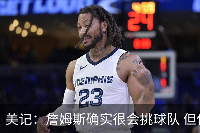 美记：詹姆斯确实很会挑球队 但他之前也让很多队友兑现了天赋