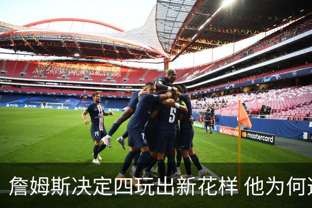詹姆斯决定四玩出新花样 他为何选择了76人？