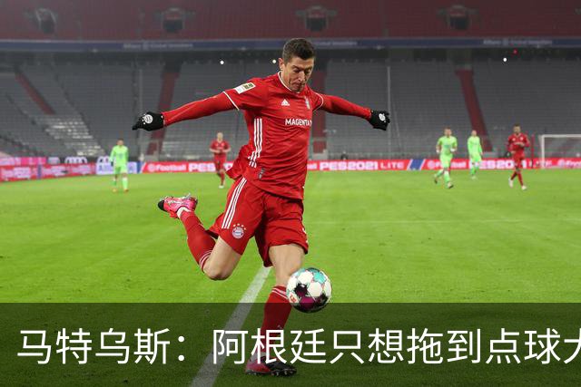 马特乌斯：阿根廷只想拖到点球大战，只有西班牙在真正比赛